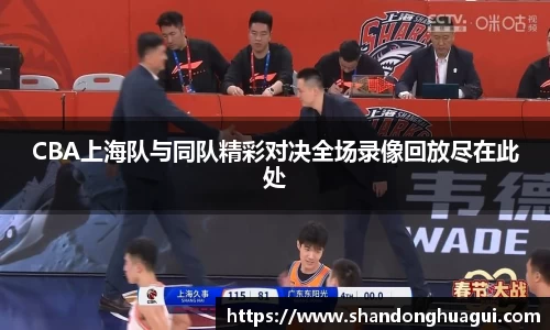 CBA上海队与同队精彩对决全场录像回放尽在此处